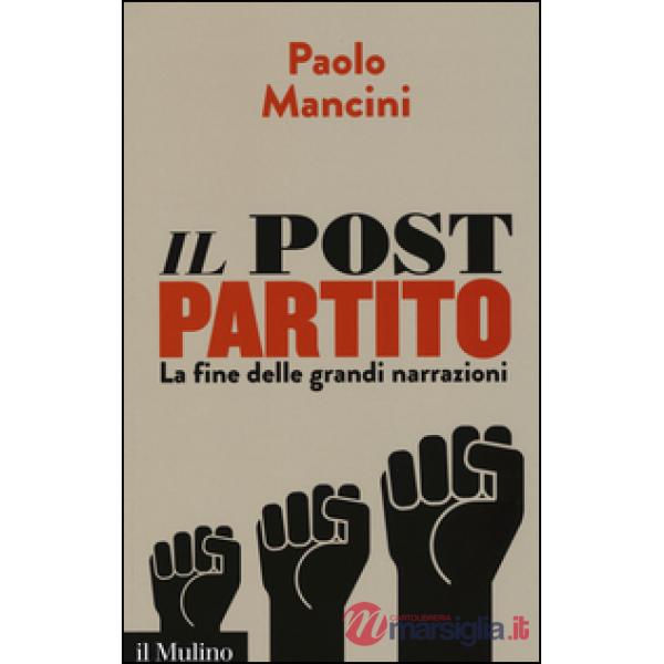 Post partito. La fine delle grandi narrazioni (Il)