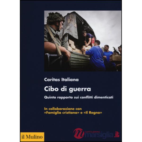 Cibo di guerra. Quinto rapporto sui conflitti dimenticati