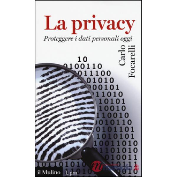 Privacy. Proteggere i dati personali oggi (La)
