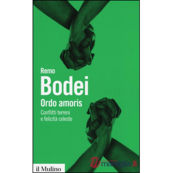 Ordo amoris. Conflitti terreni e felicità celeste