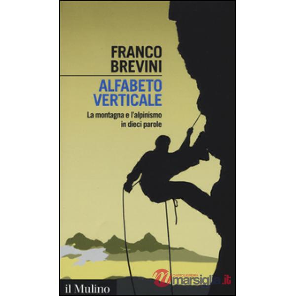 Alfabeto verticale. La montagna e l'alpinismo in dieci parole