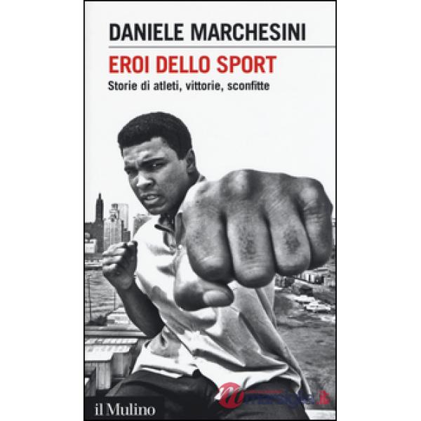 Eroi dello sport. Storie di atleti, vittorie, sconfitte