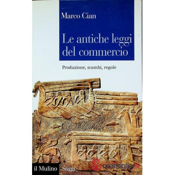 Antiche leggi del commercio. Produzione, scambi, regole (Le)