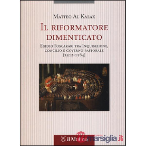 Riformatore dimenticato. Egidio Foscarari tra Inquisizione, Concilio e governo p