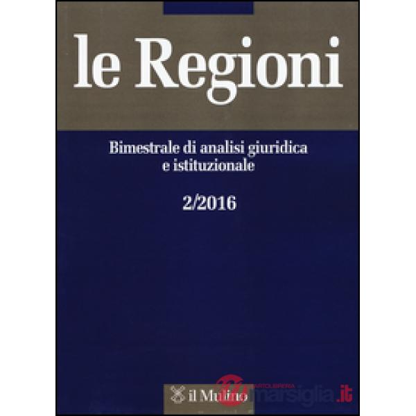Regioni. Bimestrale di analisi giuridica e istituzionale (2016) (Le). Vol. 2
