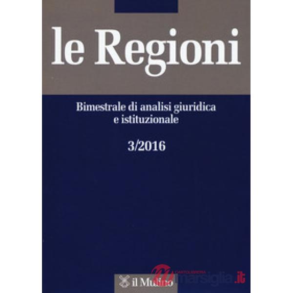 Regioni. Bimestrale di analisi giuridica e istituzionale (2016) (Le). Vol. 3