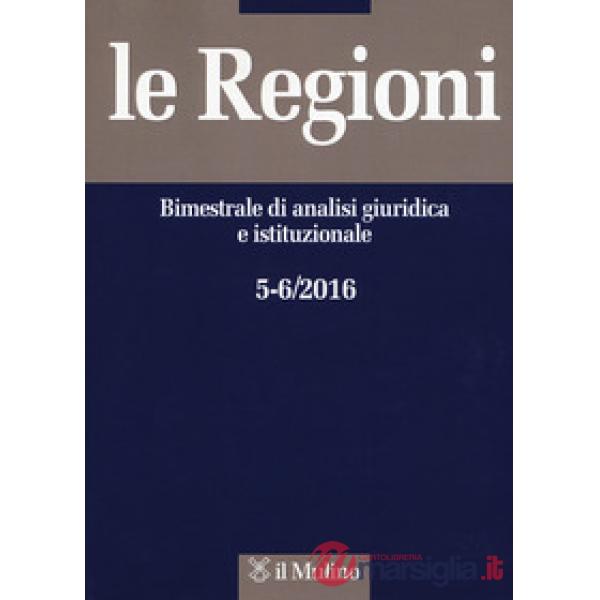 Regioni. Bimestrale di analisi giuridica e istituzionale (2016) (Le). Vol. 5-6