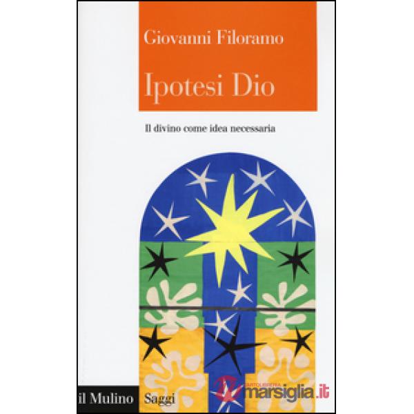Ipotesi Dio. Il divino come idea necessaria