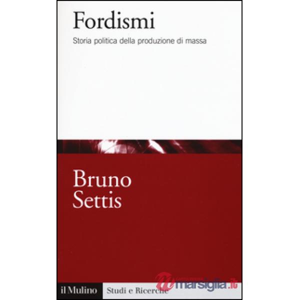Fordismi. Storia politica della produzione di massa