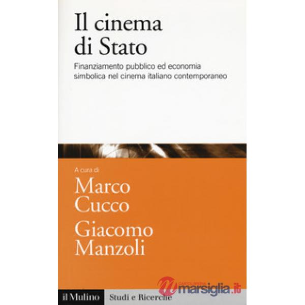 Cinema di Stato. Finanziamento pubblico ed economia simbolica nel cinema italiano contemporaneo (Il)