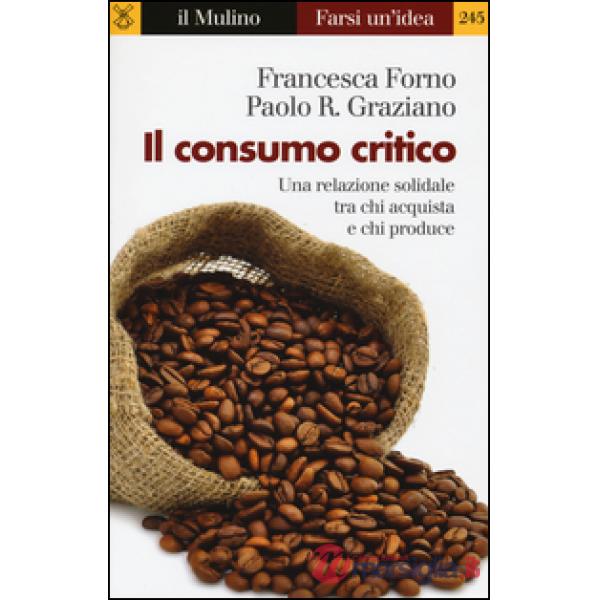 Consumo critico. Una relazione solidale tra chi acquista e chi produce (Il)