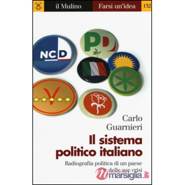 Sistema politico italiano. Radiografia politica di un paese e delle sue crisi (Il)