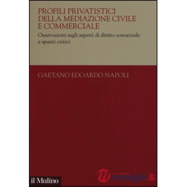 Profili privatistici della mediazione civile e commerciale. Osservazioni sugli aspetti di diritto sostanziale e spunti critici
