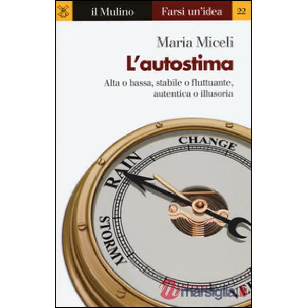 Autostima. Alta o bassa, stabile o fluttuante, autentica o illusoria (L')