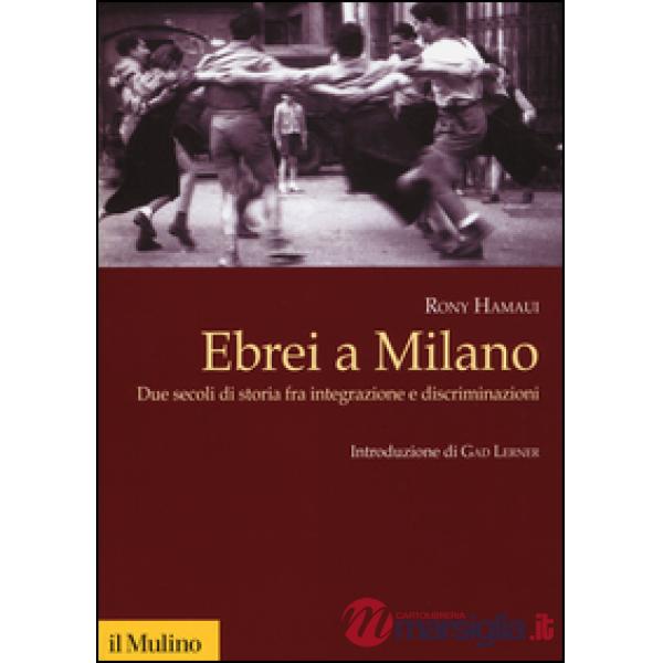 Ebrei a Milano. Due secoli di storia fra integrazione e discriminazioni