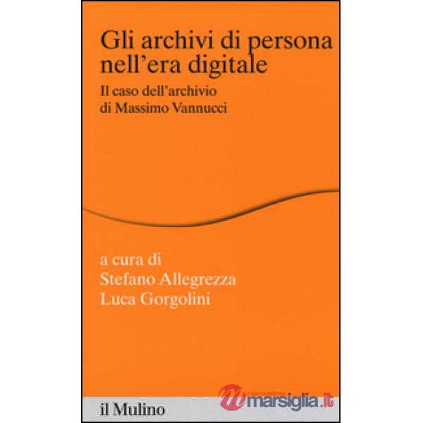 Archivi di persona nell'era digitale. Il caso dell'archivio di Massimo Vannucci (Gli)