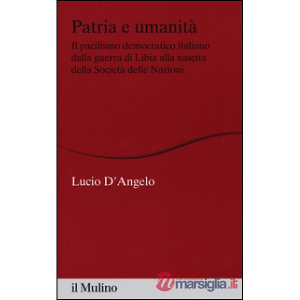 Patria e umanità. Il pacifismo democratico italiano dalla guerra di Libia alla n