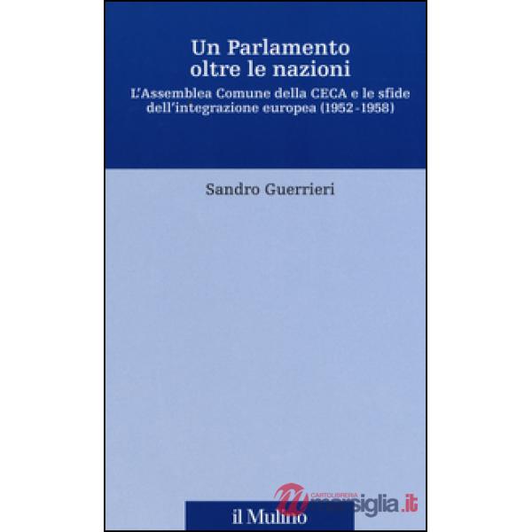 Parlamento oltre le nazioni. L'Assemblea Comune della CECA e le sfide dell'integrazione europea (1952-1958) (Un)