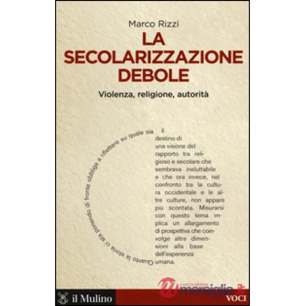 Secolarizzazione debole. Violenza, religione, autorità (La)