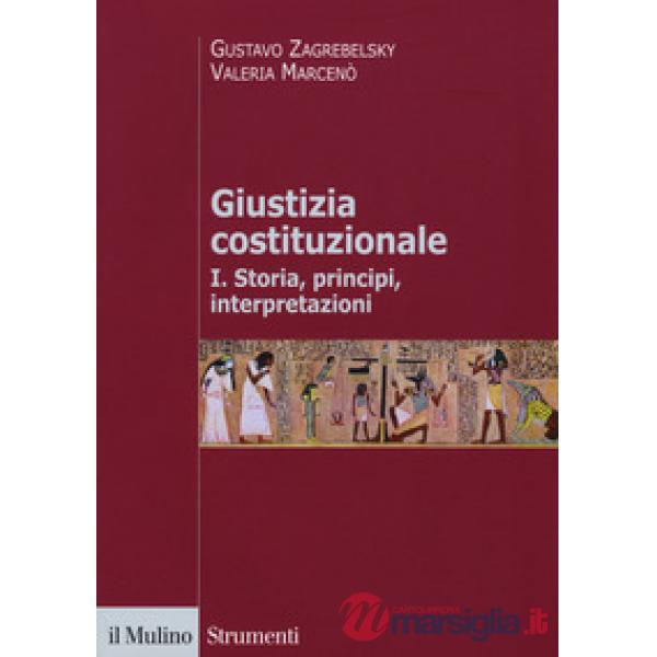 Giustizia costituzionale. Vol. 1: Storia, principi, interpretazioni