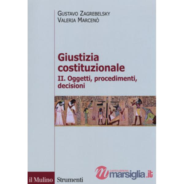 Giustizia costituzionale. Vol. 2: Oggetti, procedimenti, decisioni