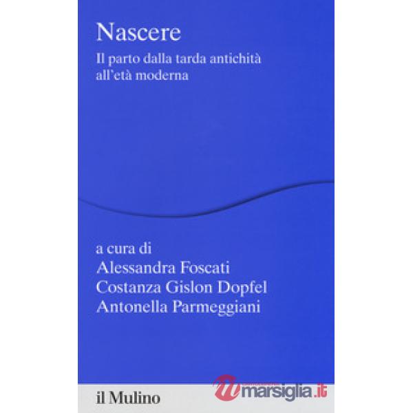 Nascere. Il parto dalla tarda antichità all'età moderna