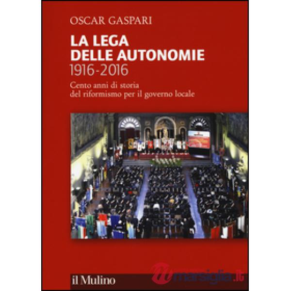 Lega delle autonomie 1916-2016. Cento anni di storia del riformismo per il gover
