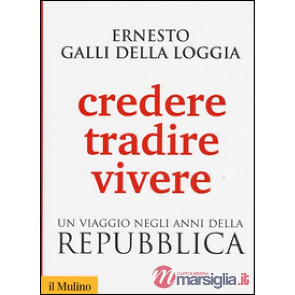 Credere, tradire, vivere. Un viaggio negli anni della Repubblica