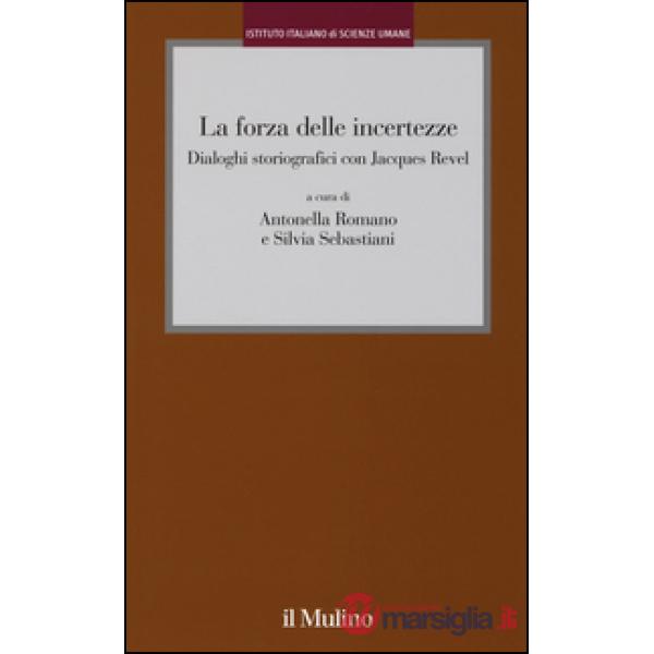 Forza delle incertezze. Dialoghi storiografici con Jacques Revel (La)
