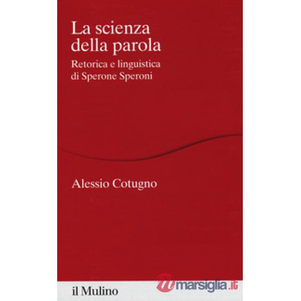 Scienza della parola. Retorica e linguistica di Sperone Speroni (La)
