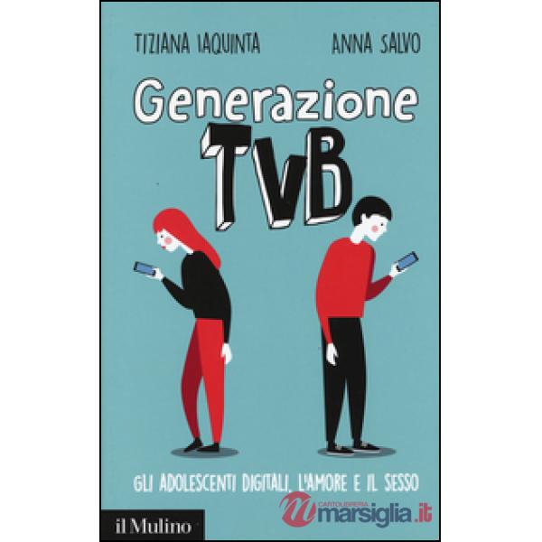 Generazione TVB. Gli adolescenti digitali, l'amore e il sesso