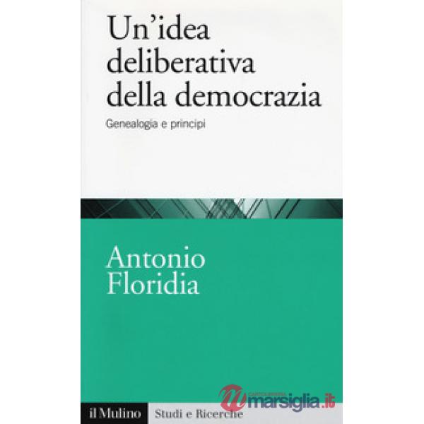 Idea deliberativa della democrazia. Genealogia e principi (Un')