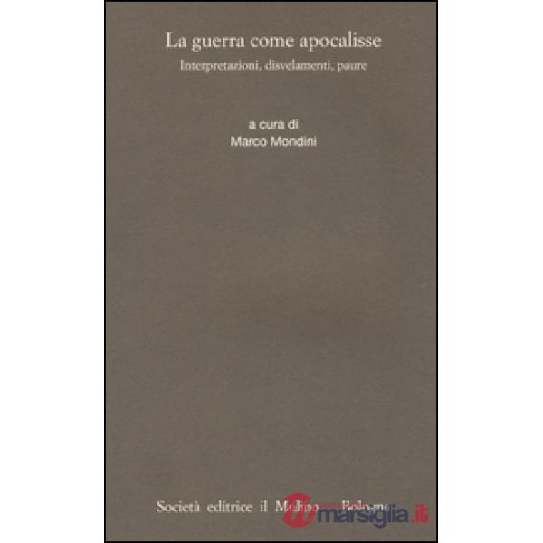 Guerra come apocalisse. Interpretazioni, dosvelamenti, paure (La)