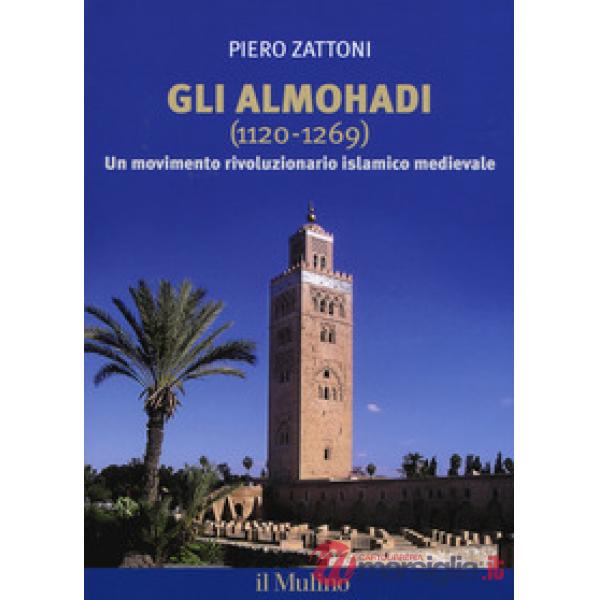 Almohadi 1120-1269. Un movimento rivoluzionario islamico medievale (Gli)