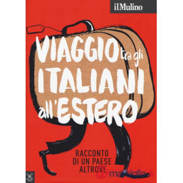 Mulino (2018) (Il). Vol. 500: Viaggio tra gli italiani all'estero. Racconto di u