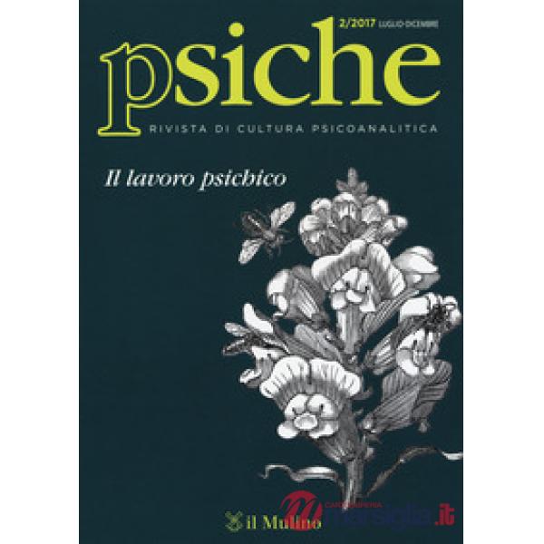 Psiche. Rivista di cultura psicoanalitica (2017). Vol. 2: Il lavoro psichico (Lu