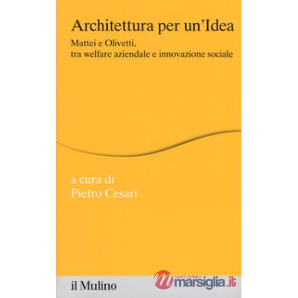 Architettura per un'idea. Mattei e Olivetti, tra welfare aziendale e innovazione