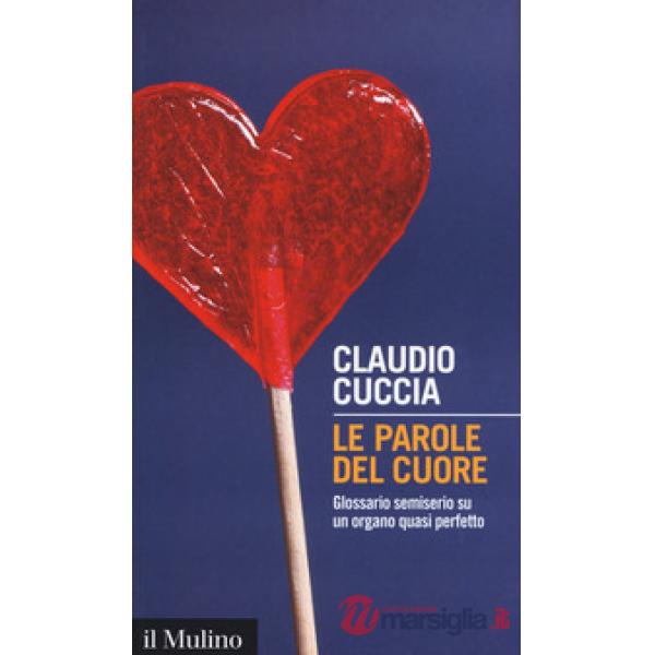 Parole del cuore. Glossario semiserio su un organo quasi perfetto (Le)