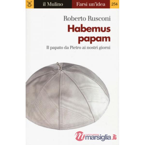 Habemus papam. Il papato da Pietro ai nostri giorni