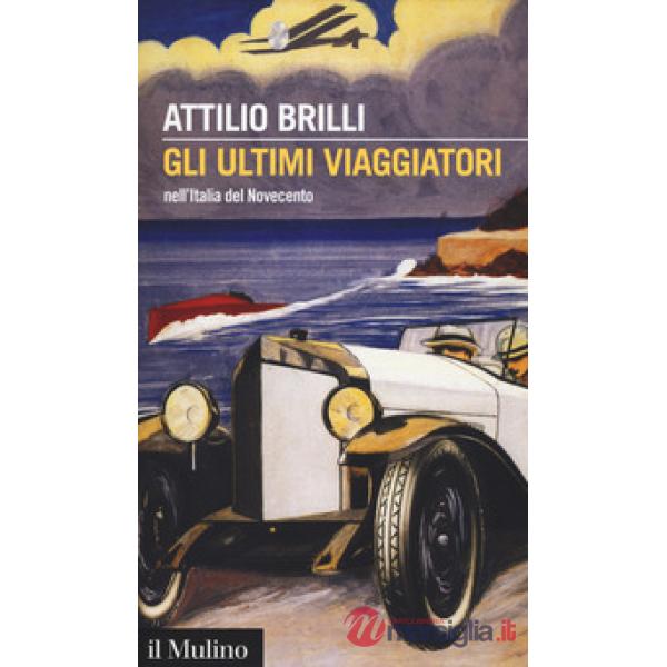 Ultimi viaggiatori nell'Italia del Novecento (Gli)