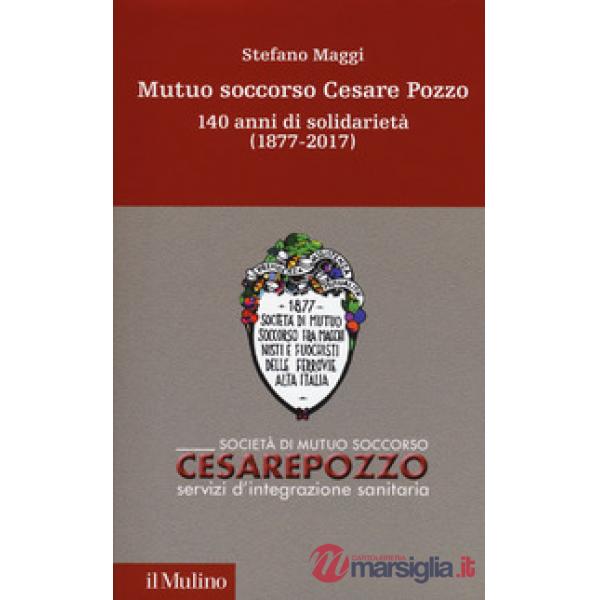 Mutuo soccorso Cesare Pozzo. 140 anni di solidarietà (1877-2012)