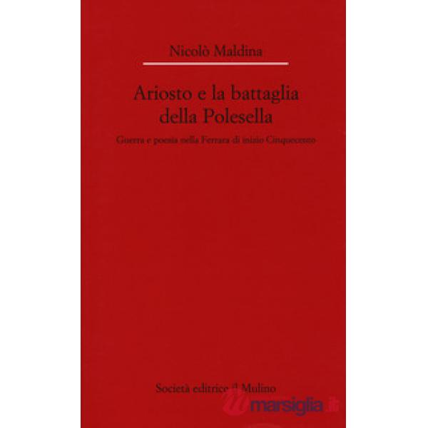 Ariosto e la battaglia della Polesella. Guerra e poesia nella Ferrar di inizio C