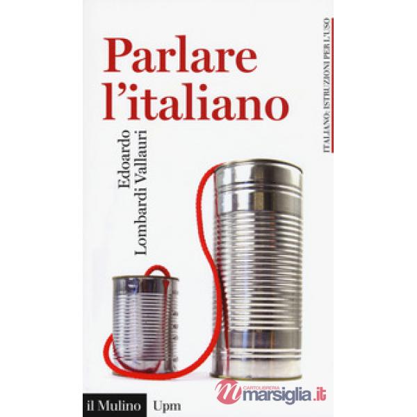 Parlare l'italiano. Come usare meglio la nostra lingua