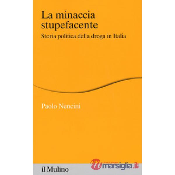 Minaccia stupefacente. Storia politica della droga in Italia (La)