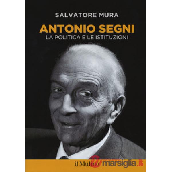 Antonio Segni. La politica e le istituzioni