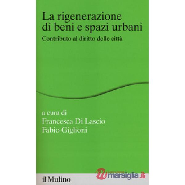 Rigenerazione di beni e spazi urbani. Contributi al diritto delle città (La)
