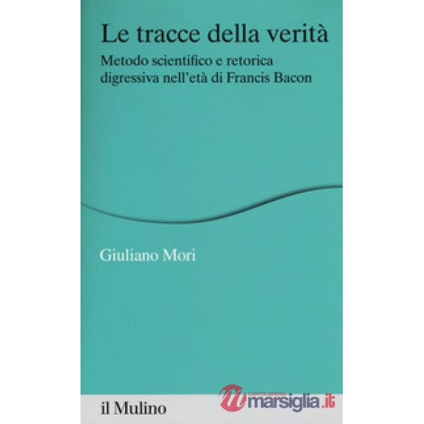 Tracce della verità. Metodo scientifico e retorica digressiva nell'età di Franci