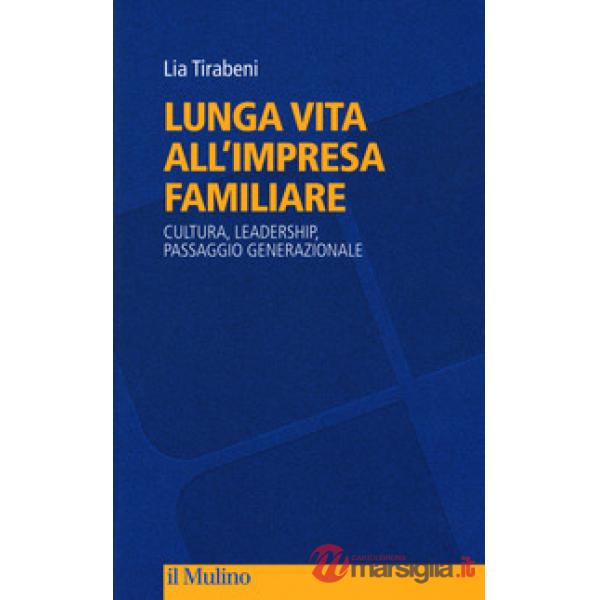 Lunga vita all'impresa familiare. Cultura, leadership, passaggio generazionale