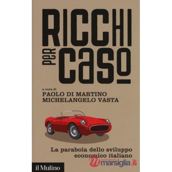 Ricchi per caso. La parabola dello sviluppo economico italiano