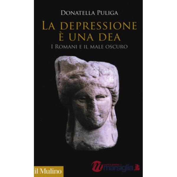 Depressione è una dea. I romani e il male oscuro (La)